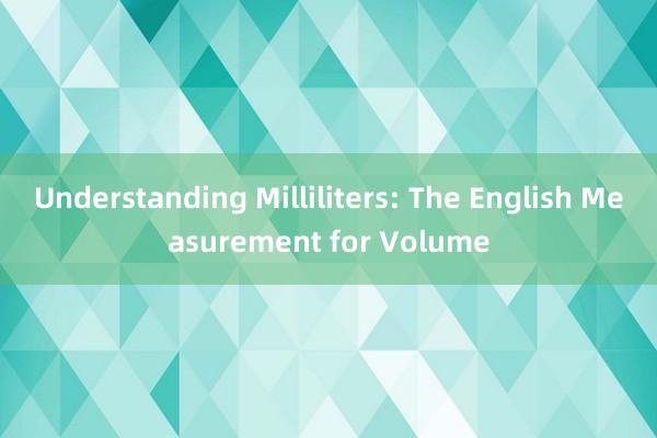 Understanding Milliliters: The English Measurement for Volume